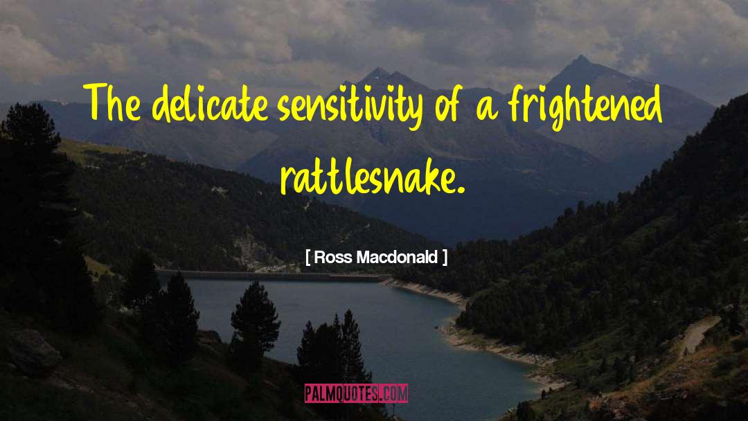 Ross Macdonald Quotes: The delicate sensitivity of a