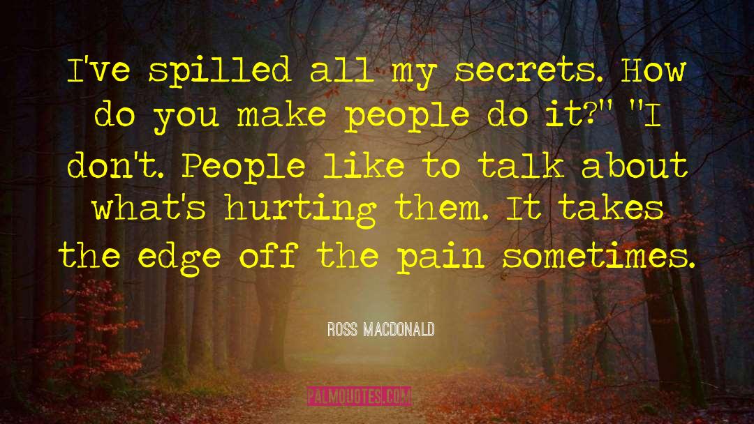 Ross Macdonald Quotes: I've spilled all my secrets.