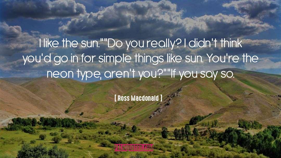 Ross Macdonald Quotes: I like the sun.