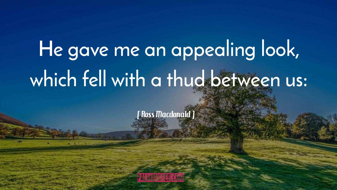 Ross Macdonald Quotes: He gave me an appealing