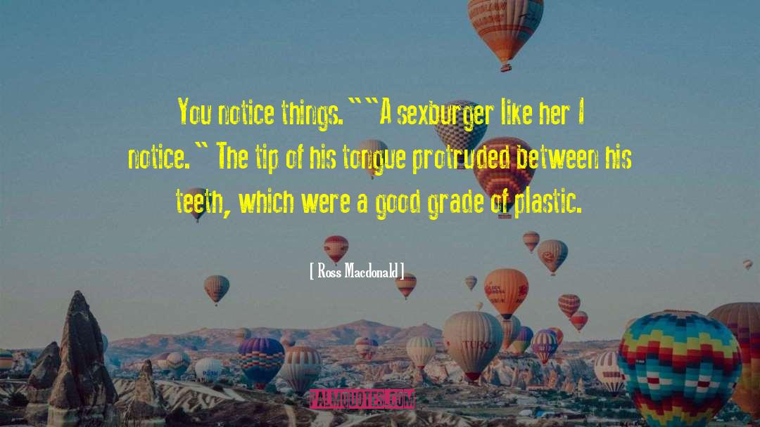 Ross Macdonald Quotes: You notice things.