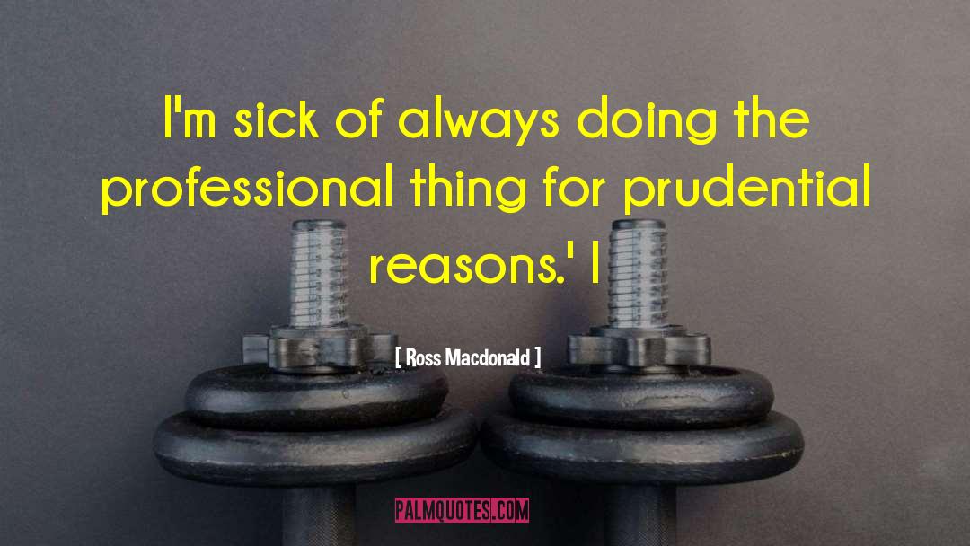 Ross Macdonald Quotes: I'm sick of always doing