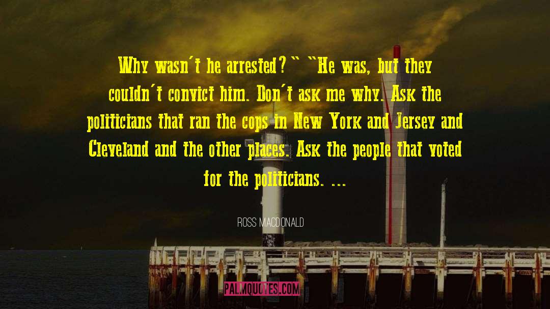 Ross Macdonald Quotes: Why wasn't he arrested?