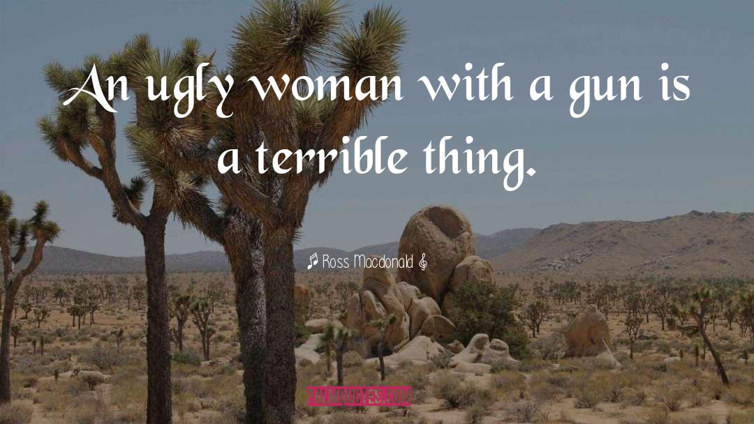 Ross Macdonald Quotes: An ugly woman with a