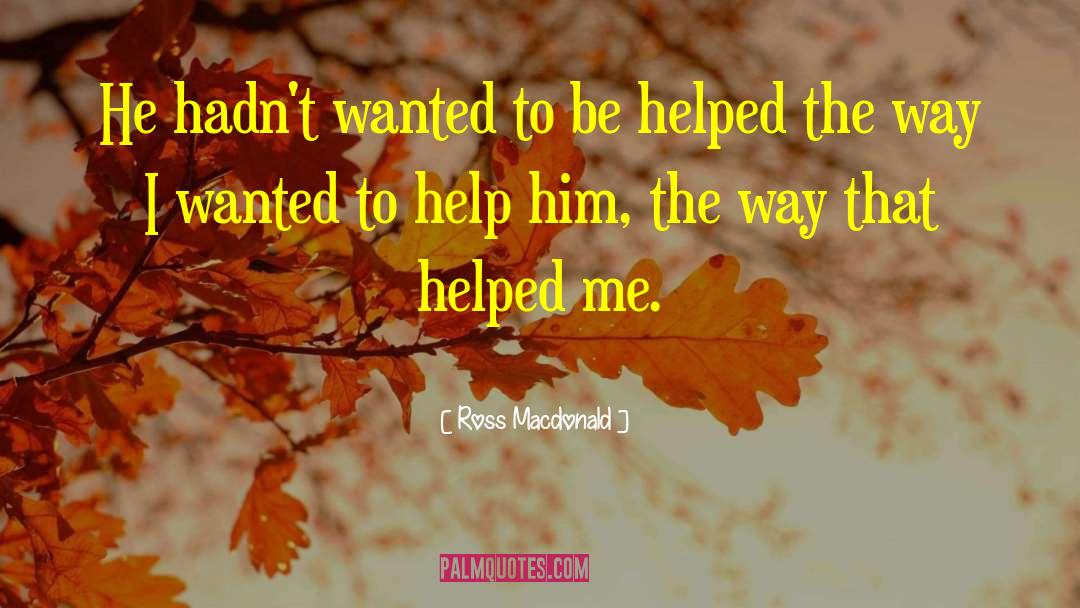 Ross Macdonald Quotes: He hadn't wanted to be