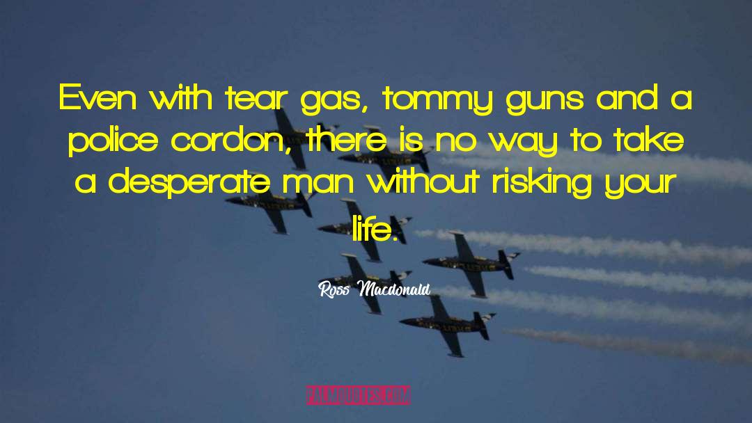 Ross Macdonald Quotes: Even with tear gas, tommy