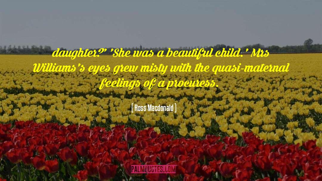 Ross Macdonald Quotes: daughter?' 'She was a beautiful