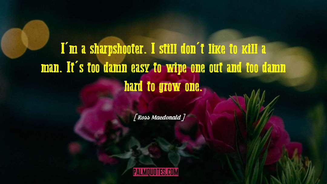 Ross Macdonald Quotes: I'm a sharpshooter. I still