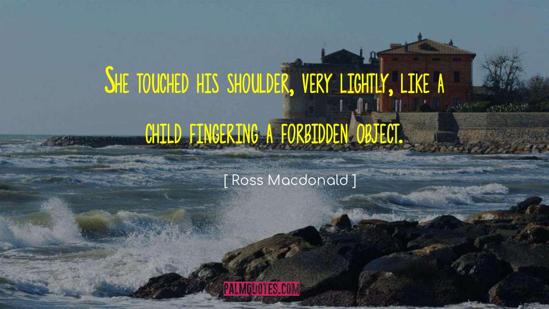 Ross Macdonald Quotes: She touched his shoulder, very