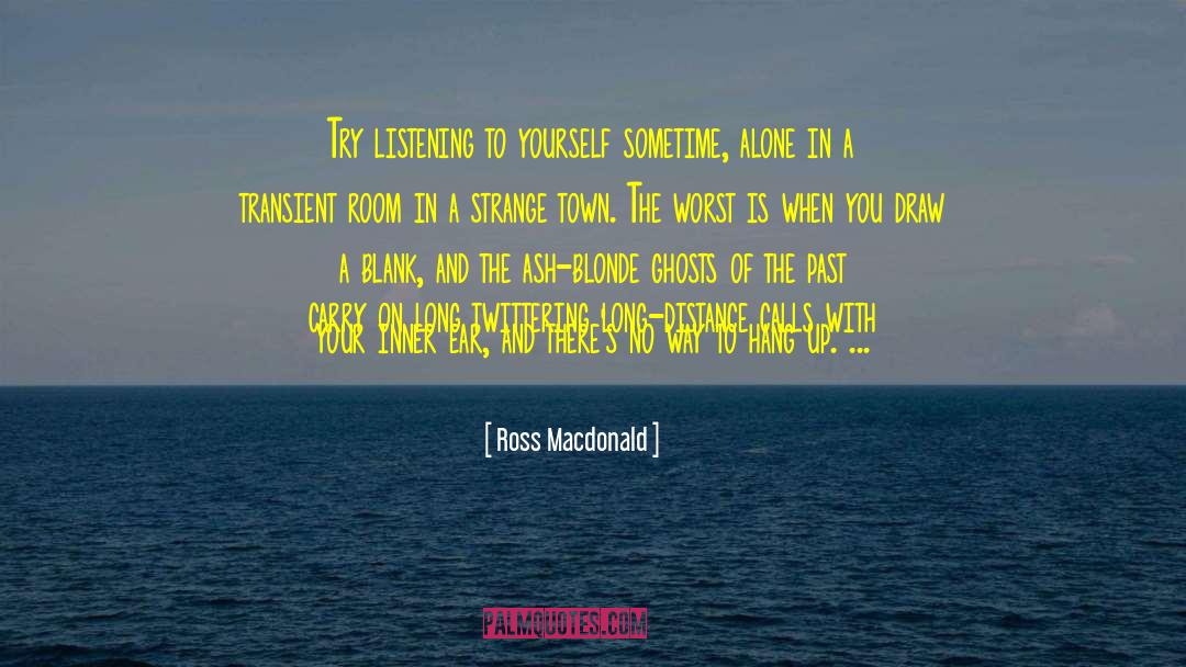 Ross Macdonald Quotes: Try listening to yourself sometime,