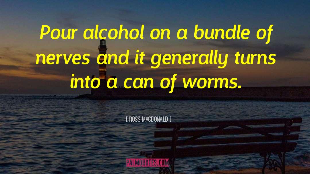 Ross Macdonald Quotes: Pour alcohol on a bundle