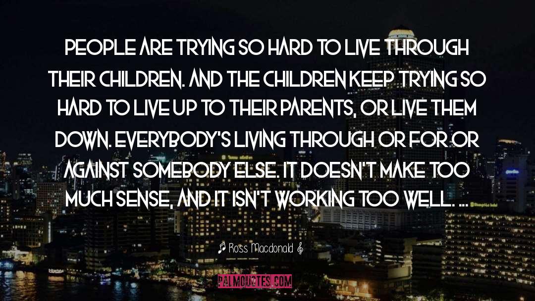 Ross Macdonald Quotes: People are trying so hard