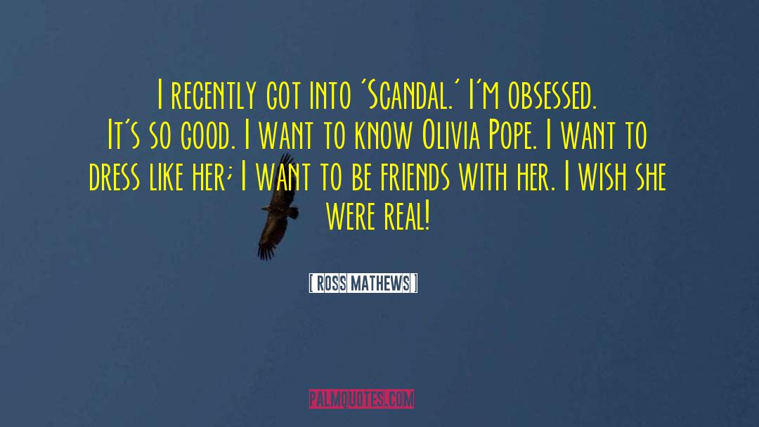 Ross Mathews Quotes: I recently got into 'Scandal.'