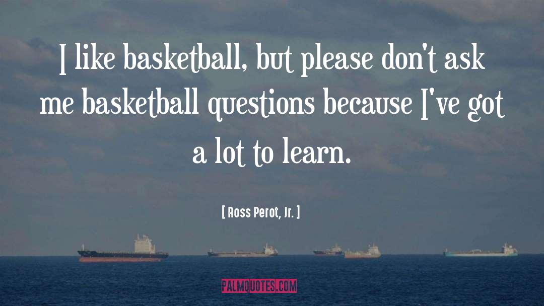 Ross Perot, Jr. Quotes: I like basketball, but please