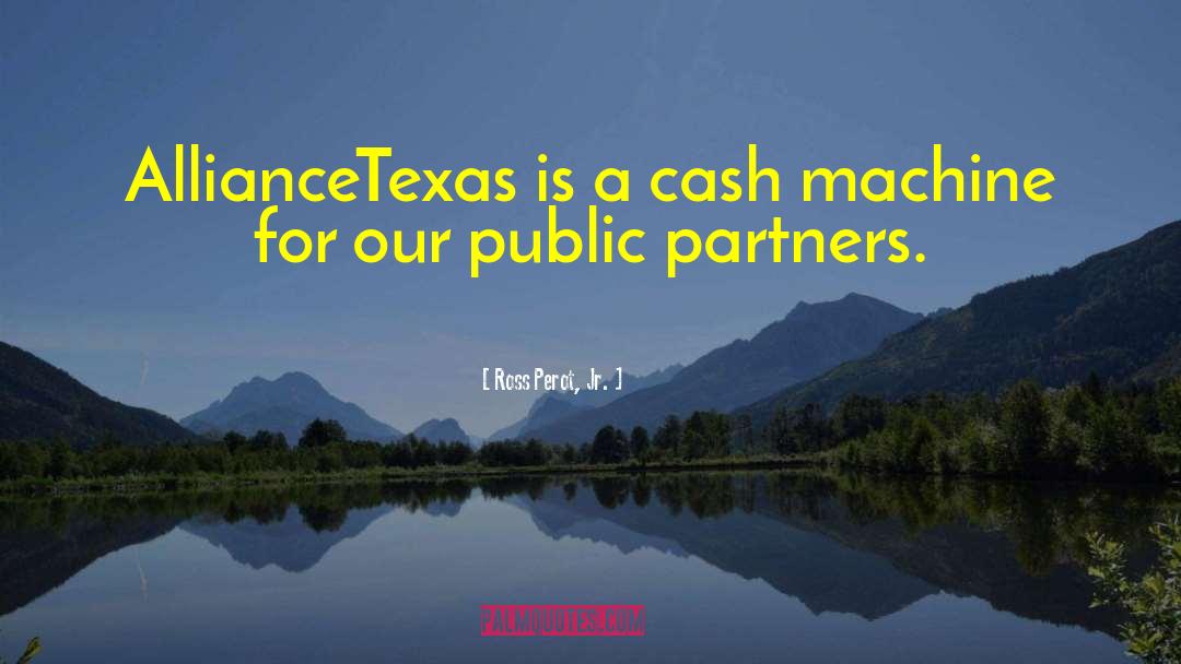 Ross Perot, Jr. Quotes: AllianceTexas is a cash machine