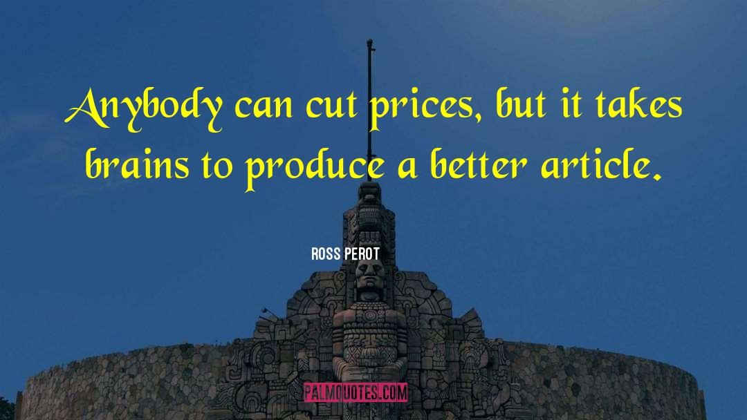 Ross Perot Quotes: Anybody can cut prices, but