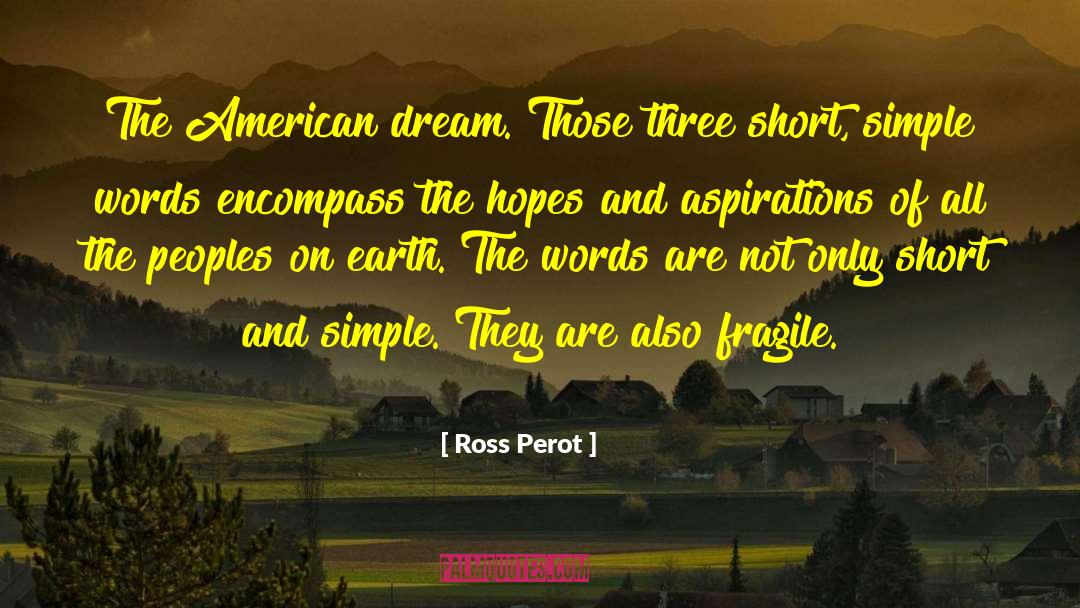 Ross Perot Quotes: The American dream. Those three