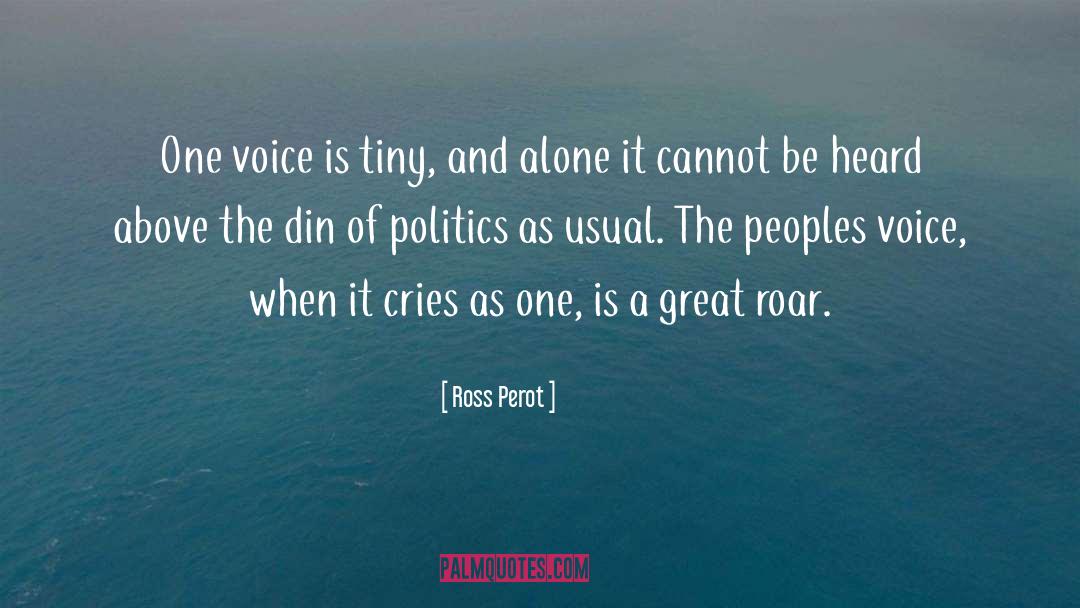 Ross Perot Quotes: One voice is tiny, and