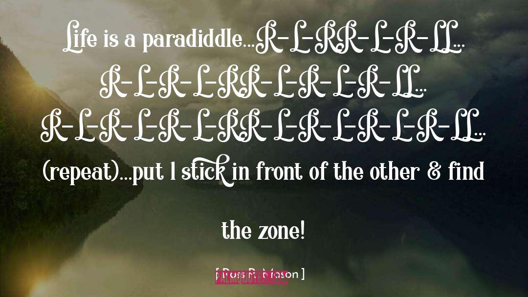 Ross R. Mason Quotes: Life is a paradiddle...<br /><br