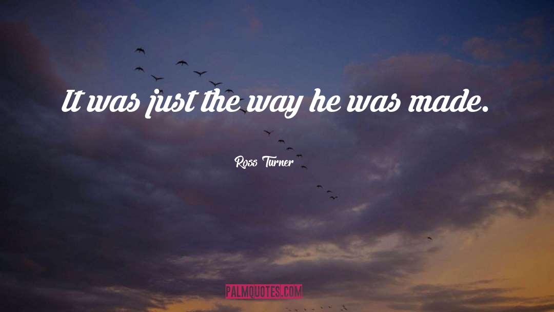 Ross Turner Quotes: It was just the way