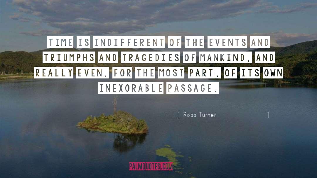 Ross Turner Quotes: Time is indifferent of the