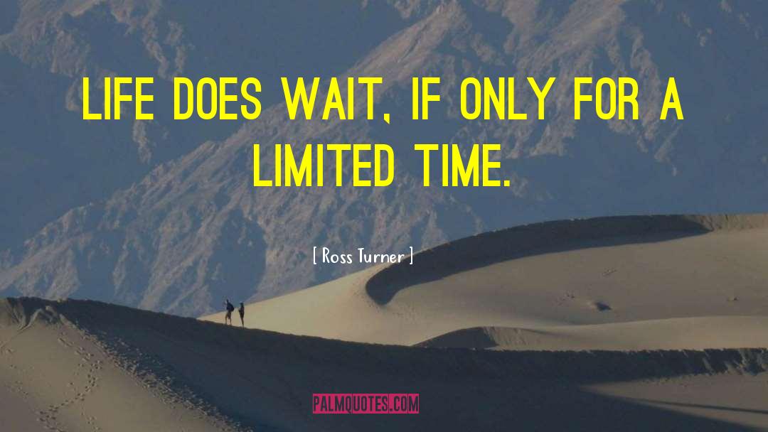 Ross Turner Quotes: Life does wait, if only