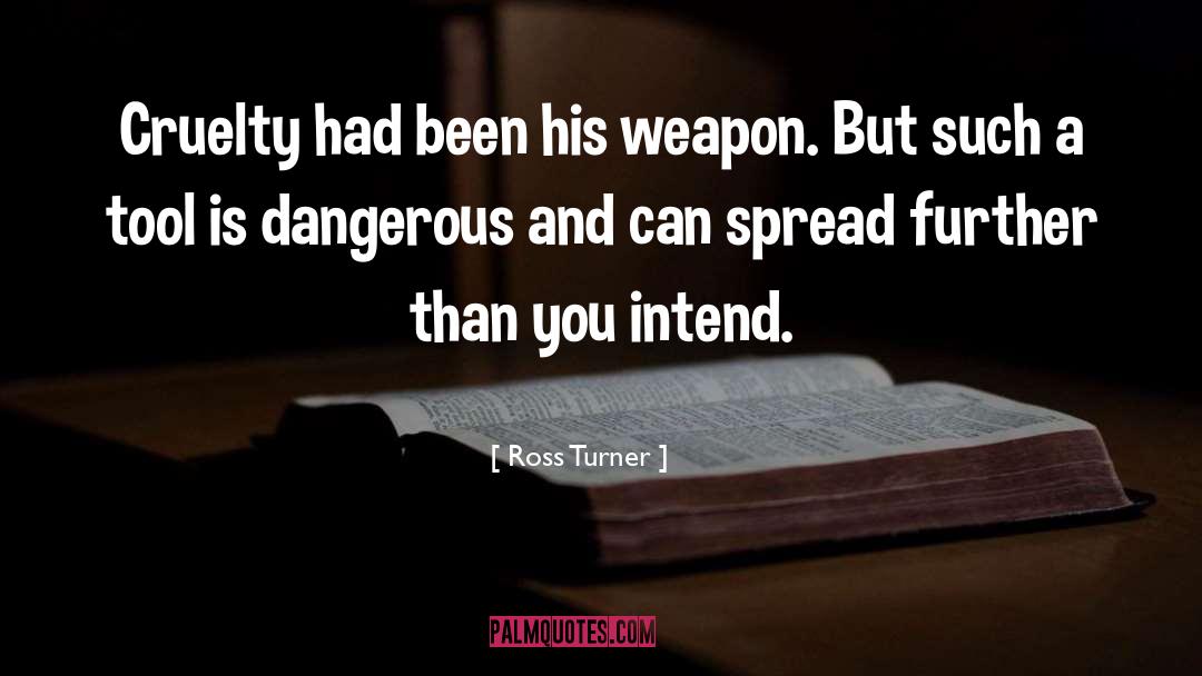 Ross Turner Quotes: Cruelty had been his weapon.