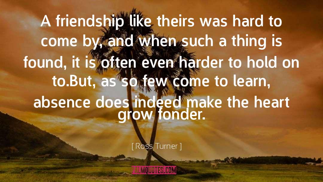 Ross Turner Quotes: A friendship like theirs was