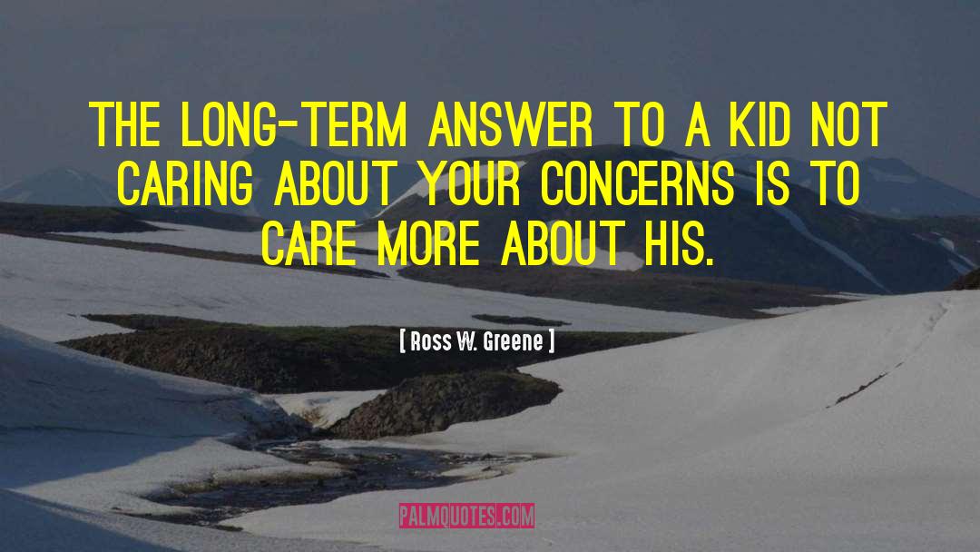 Ross W. Greene Quotes: The long-term answer to a