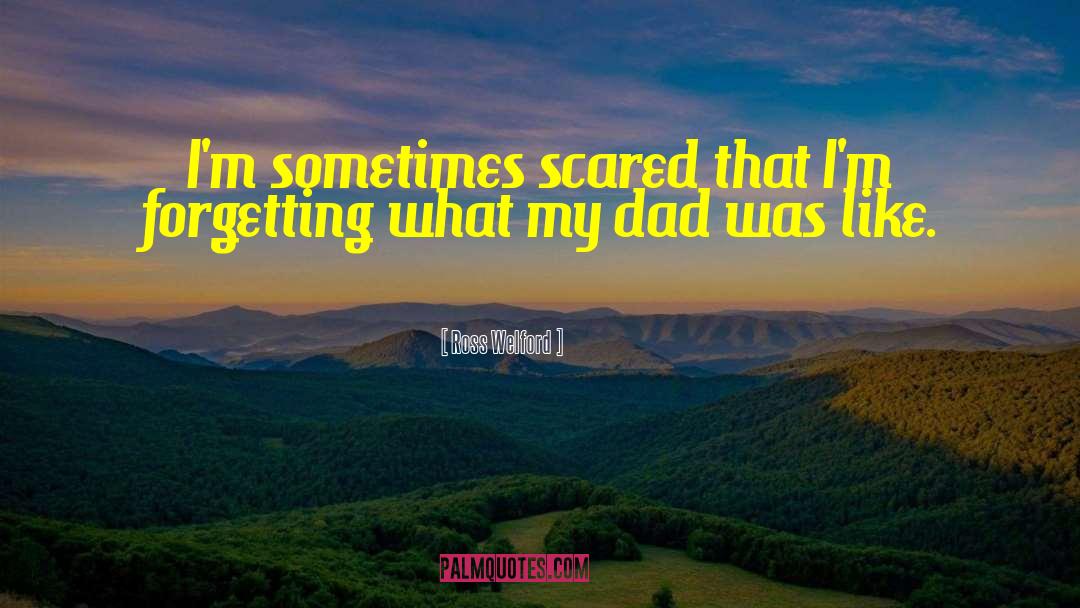 Ross Welford Quotes: I'm sometimes scared that I'm