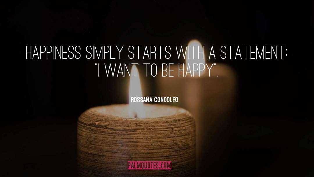 Rossana Condoleo Quotes: Happiness simply starts with a