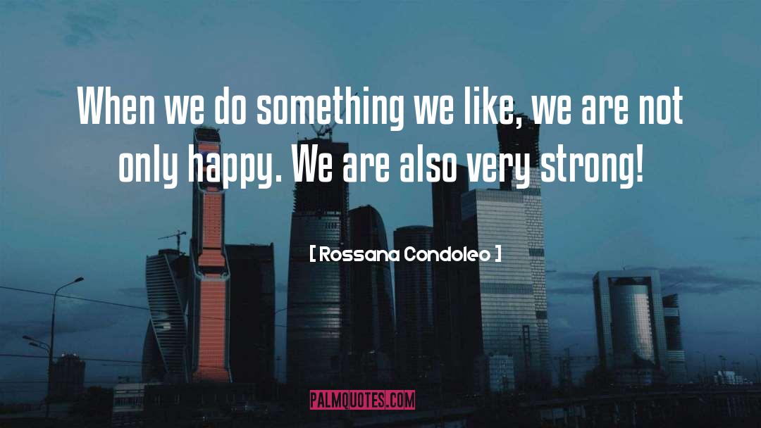 Rossana Condoleo Quotes: When we do something we