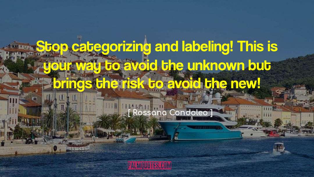 Rossana Condoleo Quotes: Stop categorizing and labeling! This