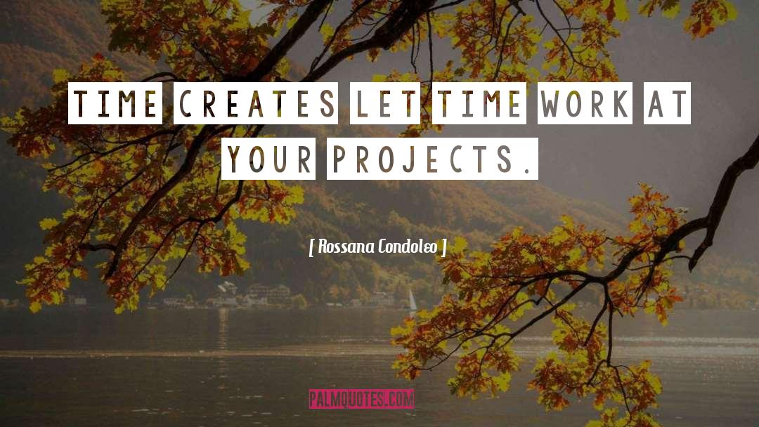 Rossana Condoleo Quotes: Time creates Let time work