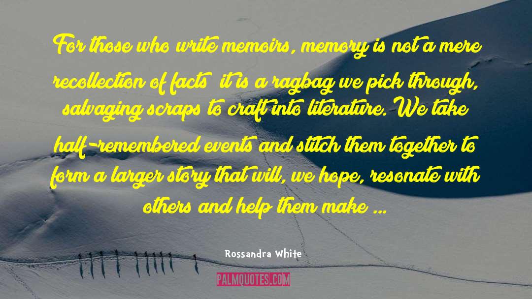 Rossandra White Quotes: For those who write memoirs,
