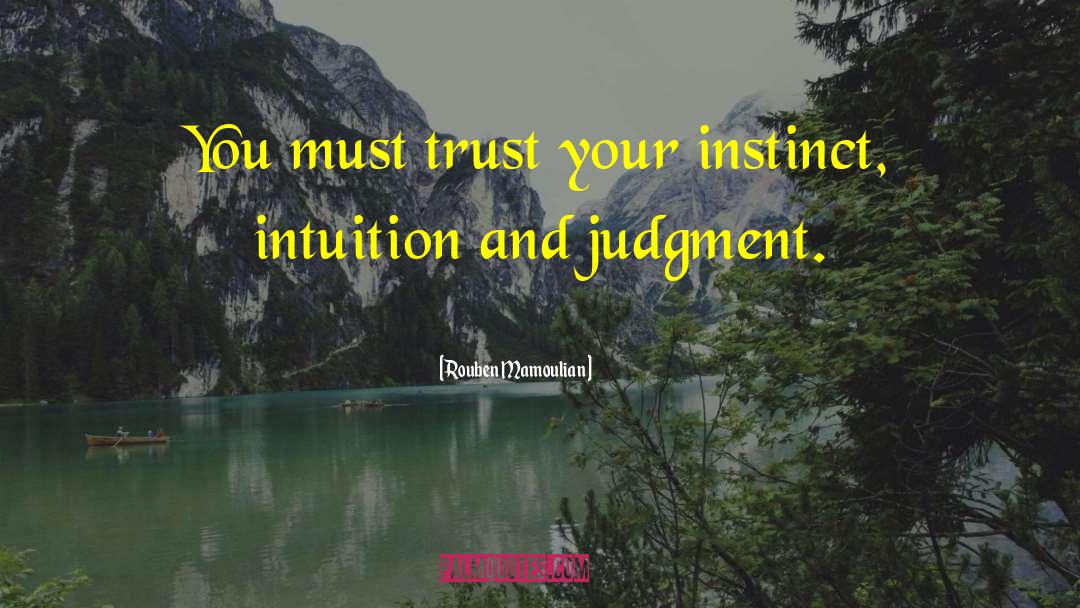 Rouben Mamoulian Quotes: You must trust your instinct,