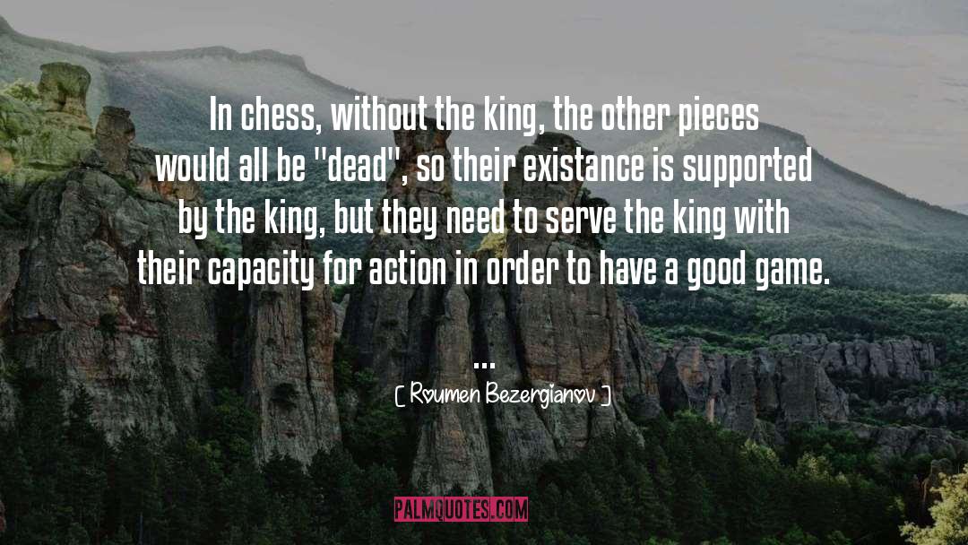 Roumen Bezergianov Quotes: In chess, without the king,