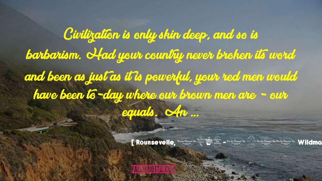 Rounsevelle, 1864-1901 Wildman Quotes: Civilization is only skin deep,