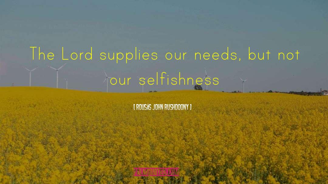 Rousas John Rushdoony Quotes: The Lord supplies our needs,