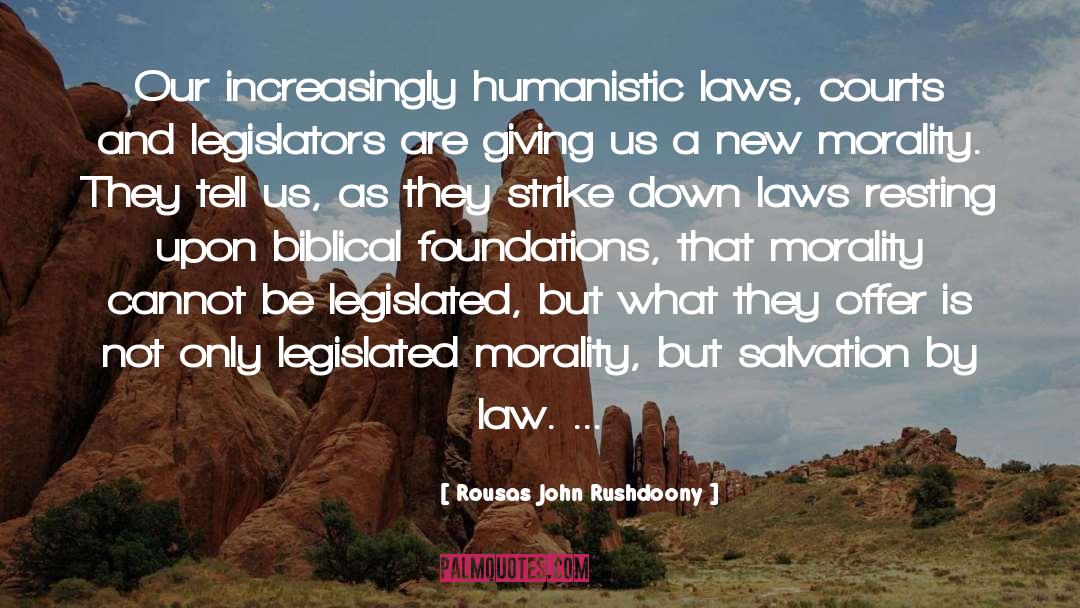 Rousas John Rushdoony Quotes: Our increasingly humanistic laws, courts