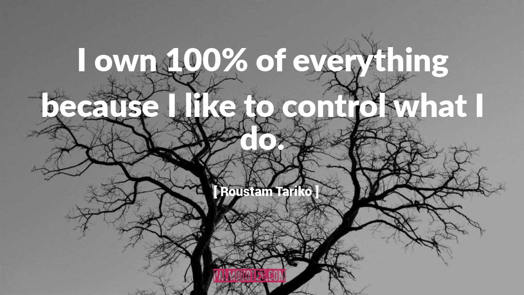 Roustam Tariko Quotes: I own 100% of everything