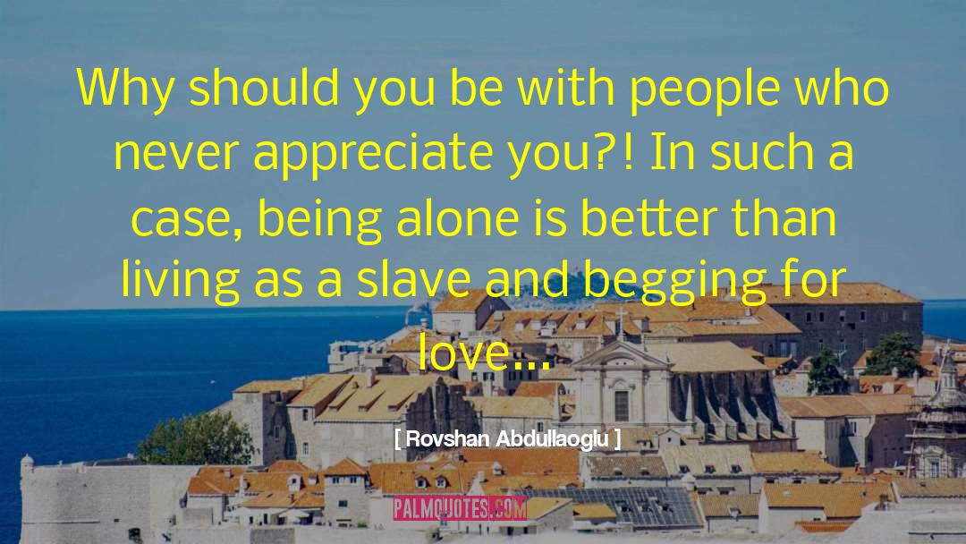 Rovshan Abdullaoglu Quotes: Why should you be with