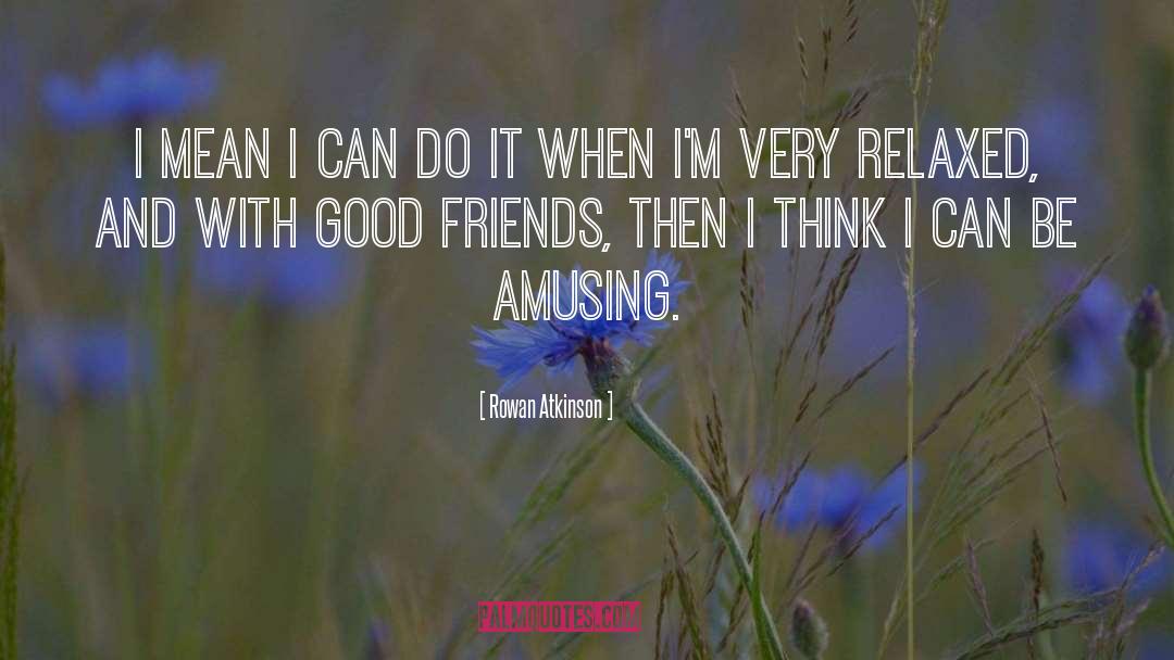 Rowan Atkinson Quotes: I mean I can do