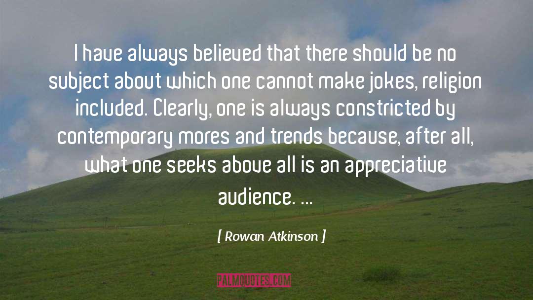 Rowan Atkinson Quotes: I have always believed that