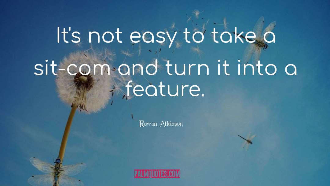 Rowan Atkinson Quotes: It's not easy to take