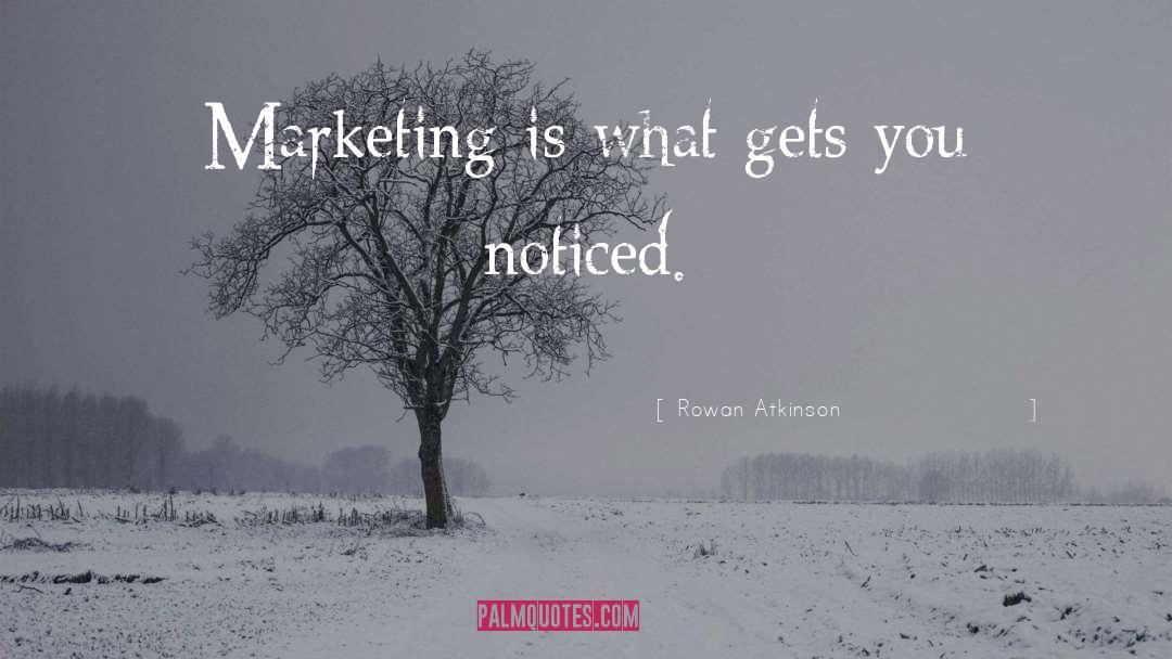 Rowan Atkinson Quotes: Marketing is what gets you