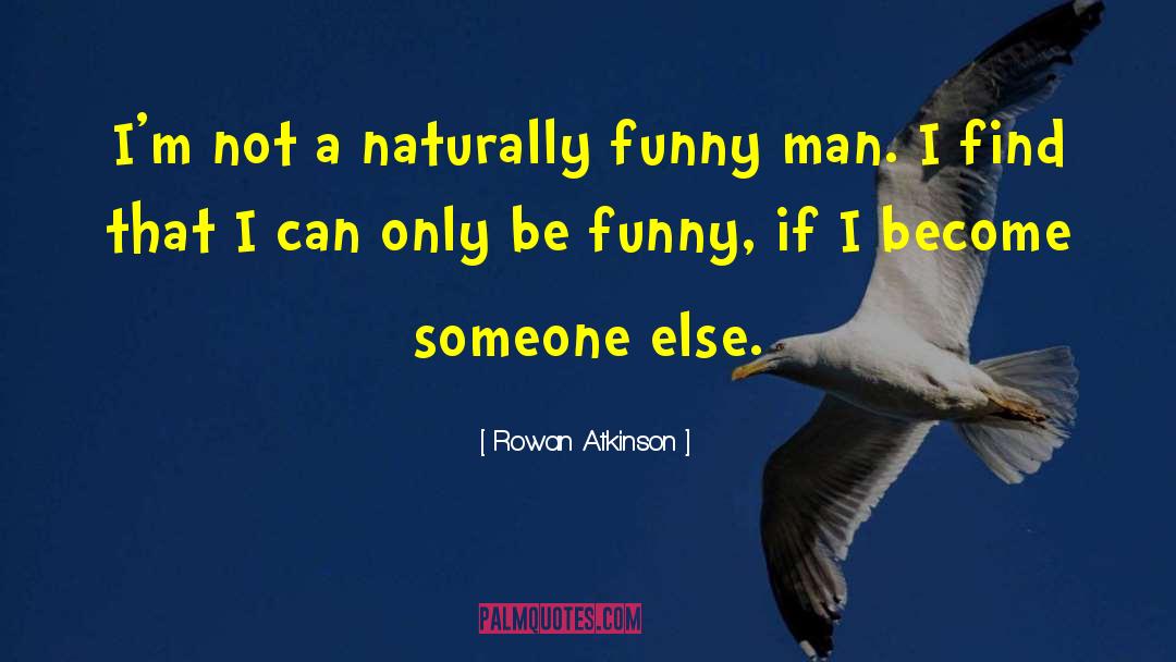 Rowan Atkinson Quotes: I'm not a naturally funny