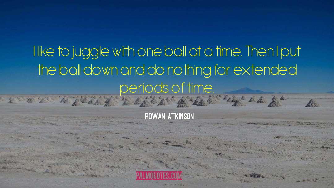 Rowan Atkinson Quotes: I like to juggle with