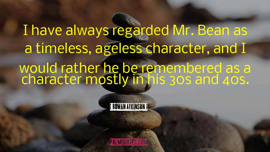 Rowan Atkinson Quotes: I have always regarded Mr.