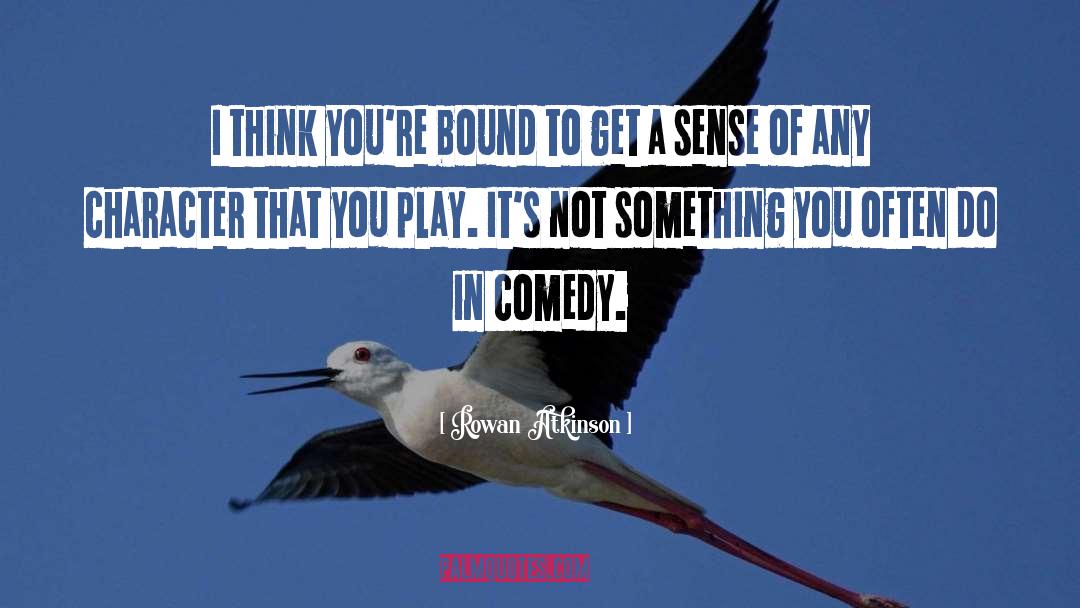 Rowan Atkinson Quotes: I think you're bound to